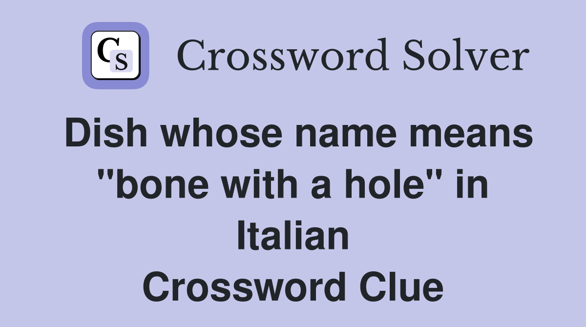 Dish whose name means "bone with a hole" in Italian Crossword Clue
