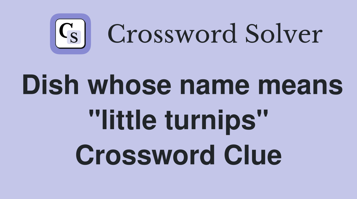Dish whose name means "little turnips" Crossword Clue