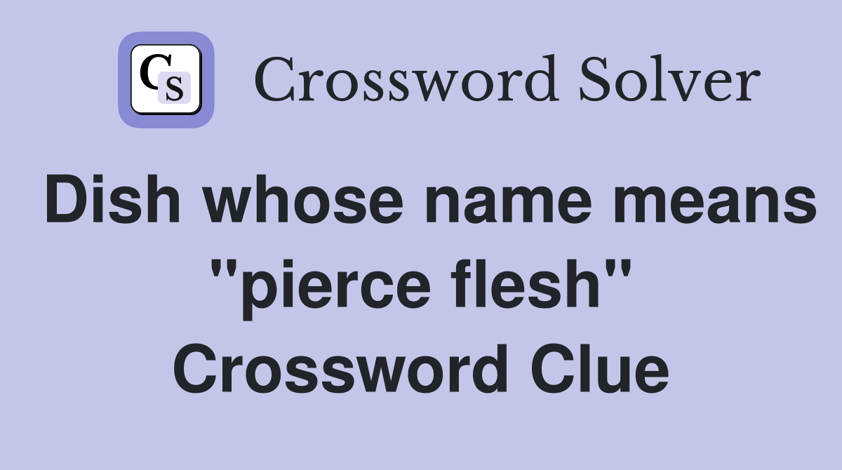 Dish whose name means "pierce flesh" Crossword Clue
