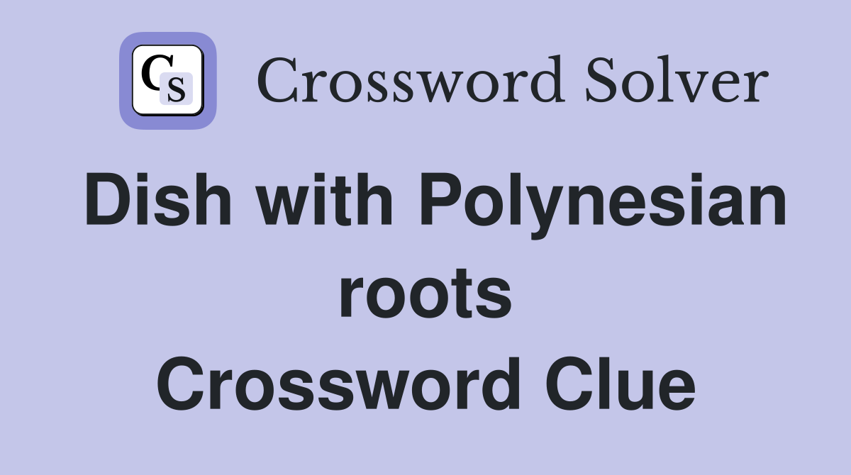 Dish with Polynesian roots Crossword Clue