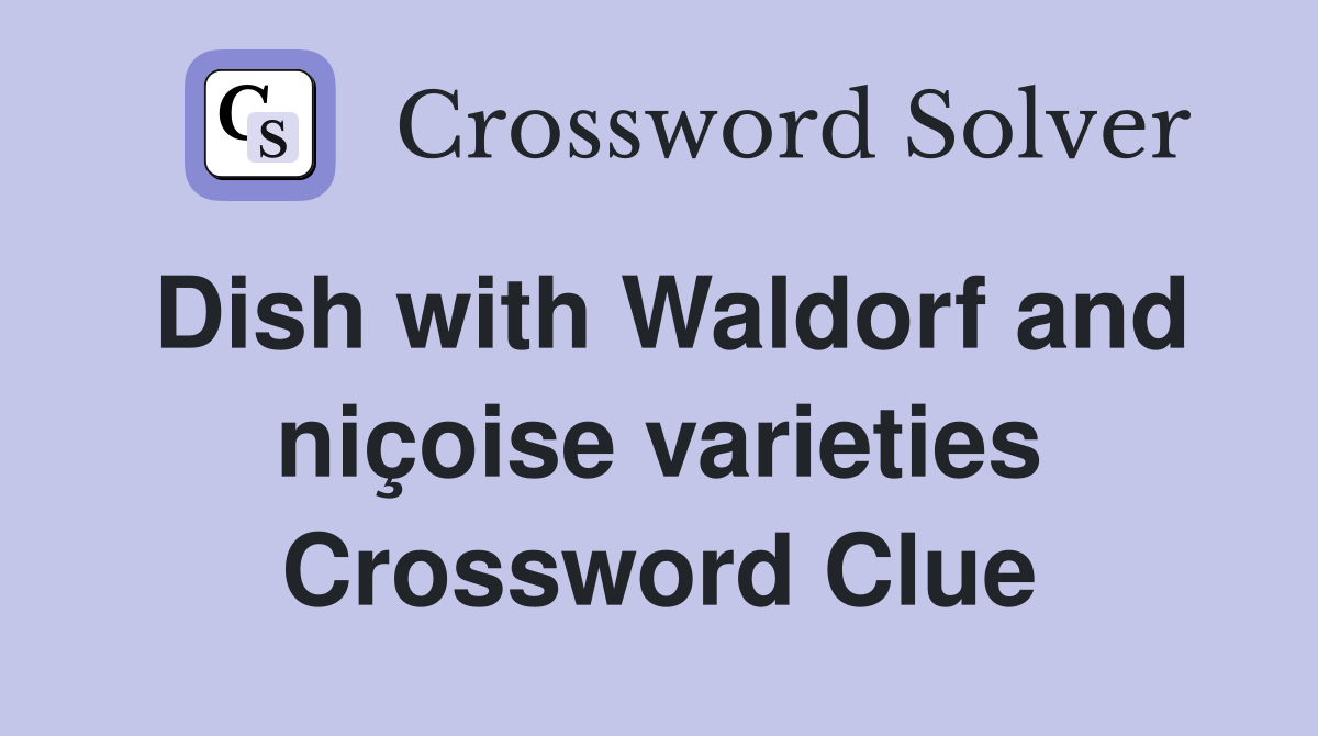 Dish with Waldorf and niçoise varieties Crossword Clue