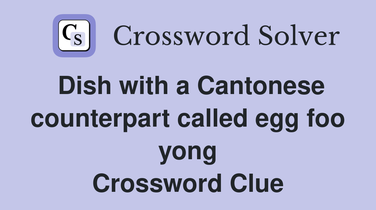 Dish with a Cantonese counterpart called egg foo yong Crossword Clue