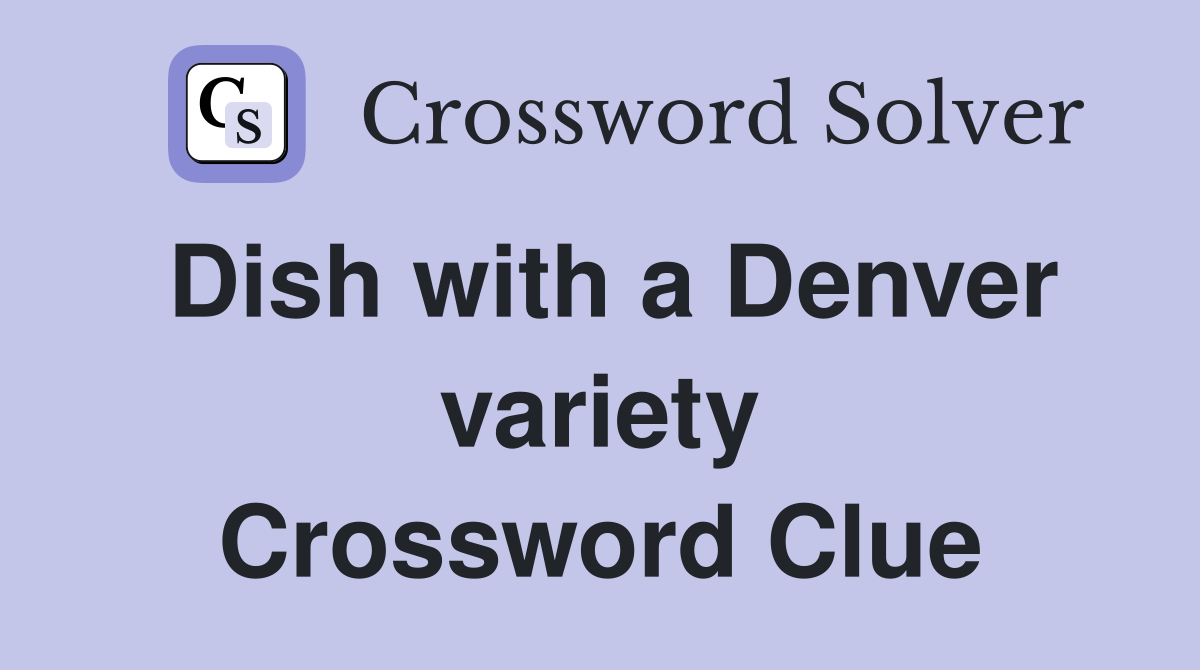 Dish with a Denver variety Crossword Clue