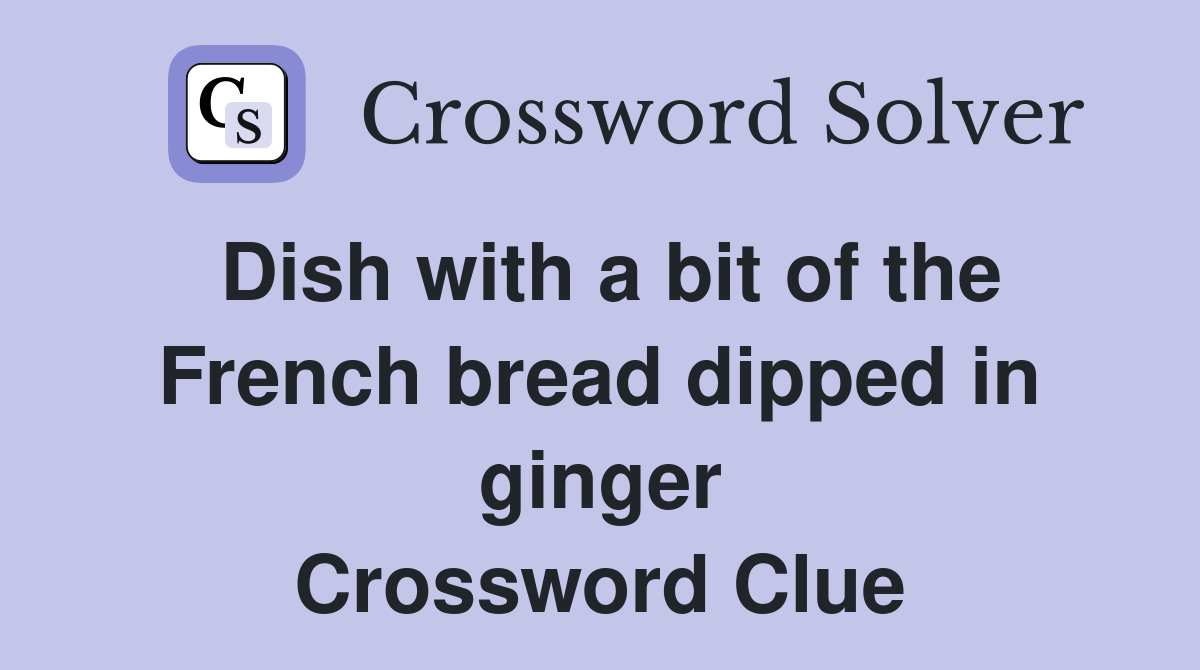 Dish with a bit of the French bread dipped in ginger Crossword Clue