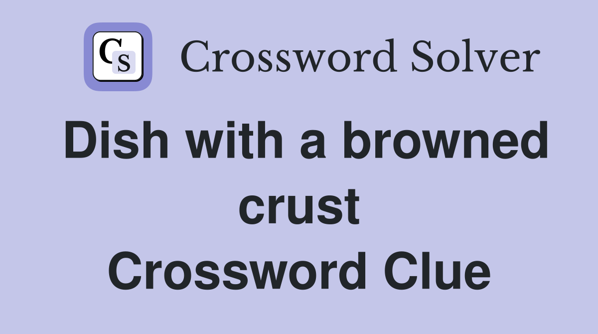 Dish with a browned crust Crossword Clue