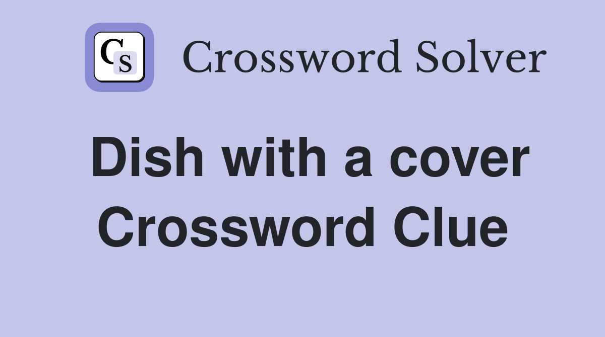 Dish with a cover Crossword Clue