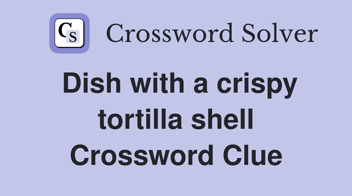 Dish with a crispy tortilla shell Crossword Clue