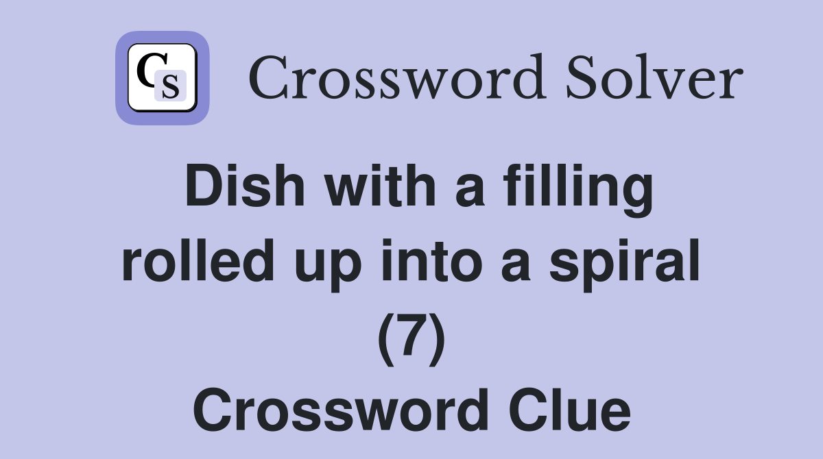 Dish with a filling rolled up into a spiral (7) Crossword Clue