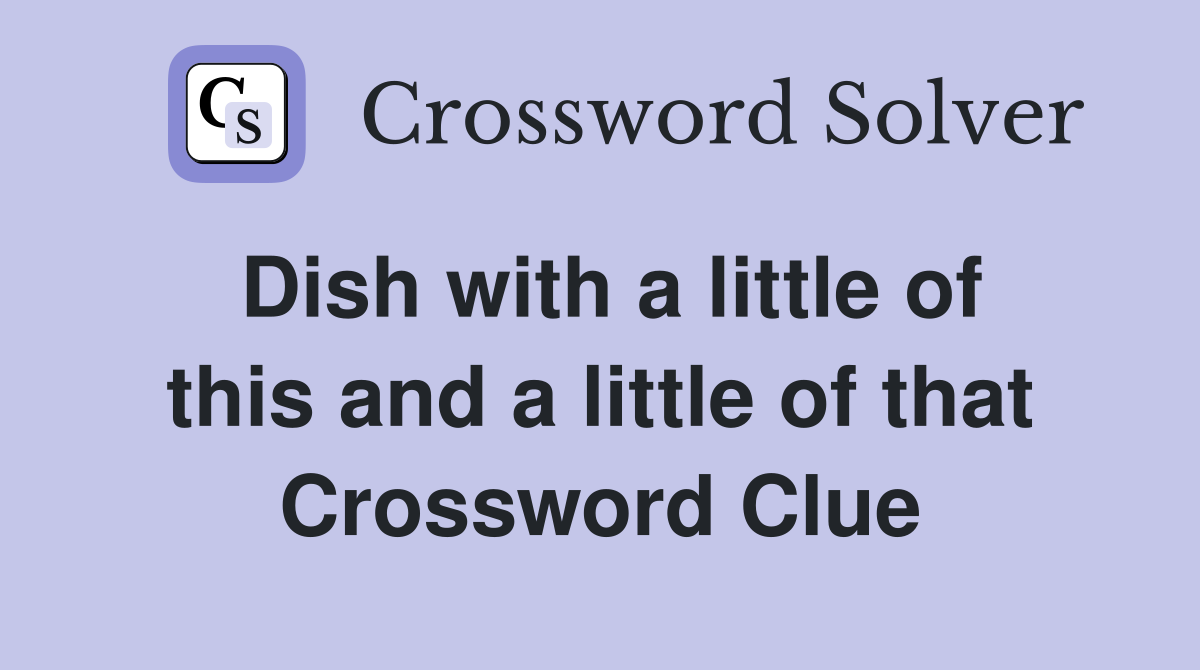 Dish with a little of this and a little of that Crossword Clue