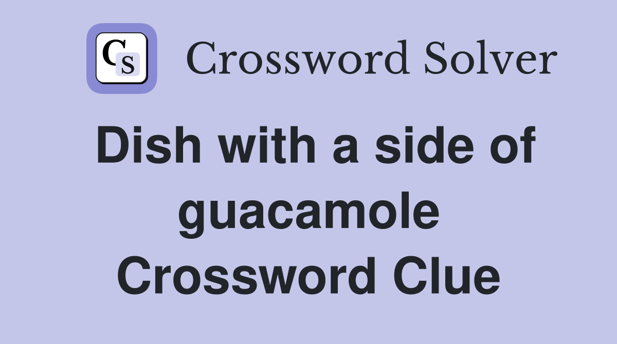 Dish with a side of guacamole Crossword Clue