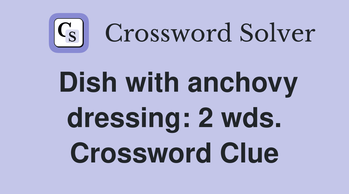 Dish with anchovy dressing: 2 wds. Crossword Clue