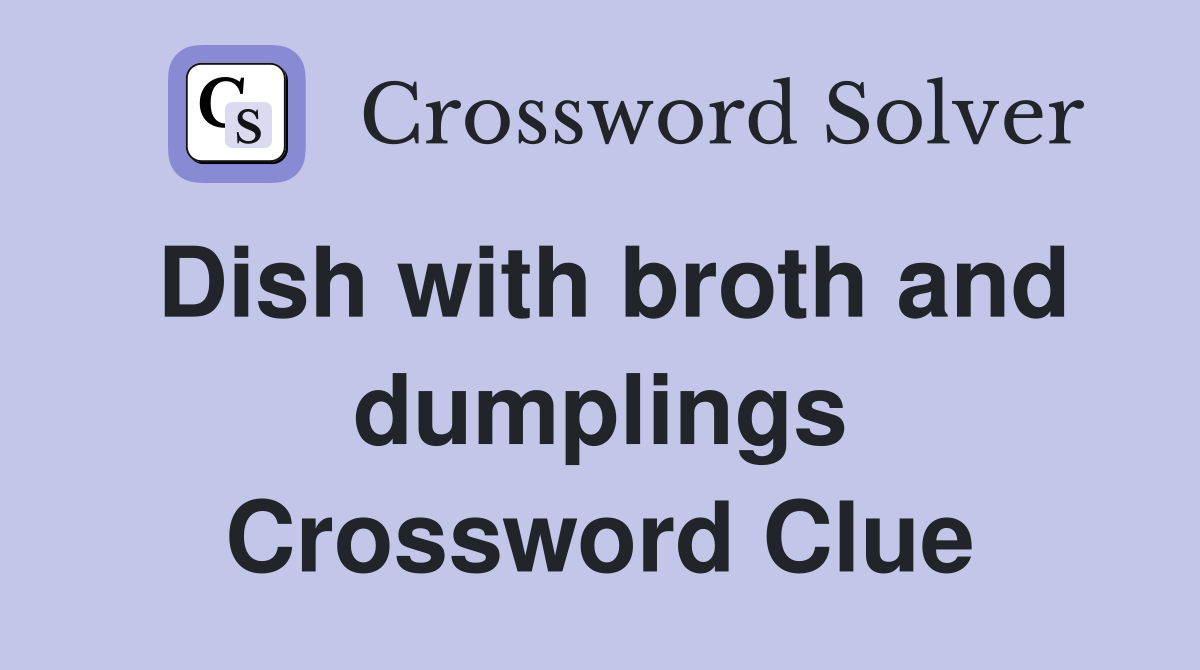 Dish with broth and dumplings Crossword Clue