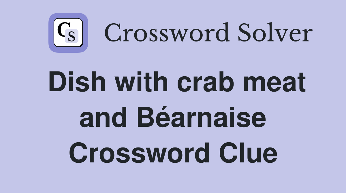 Dish with crab meat and Béarnaise Crossword Clue