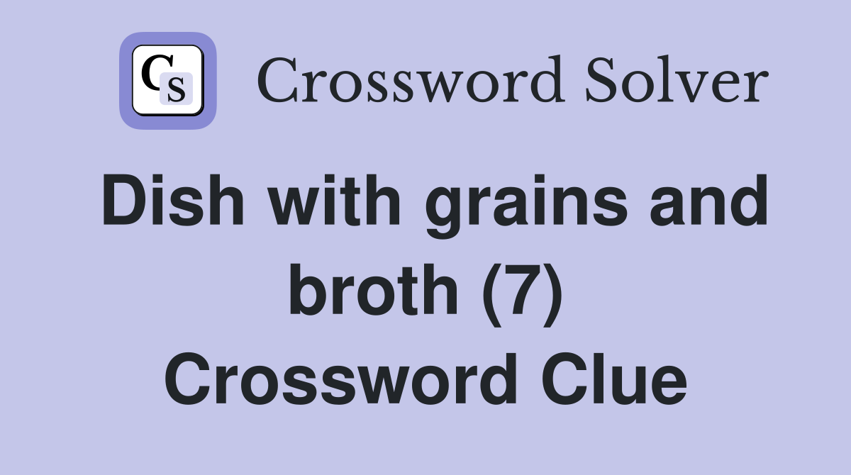 Dish with grains and broth (7) Crossword Clue