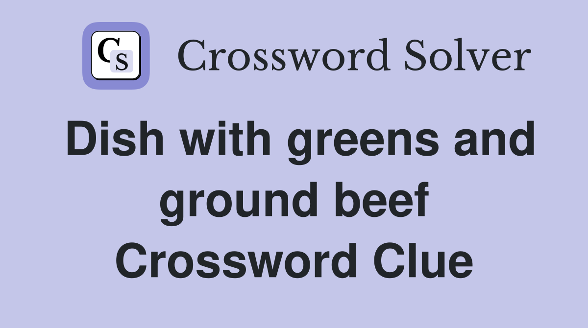 Dish with greens and ground beef Crossword Clue