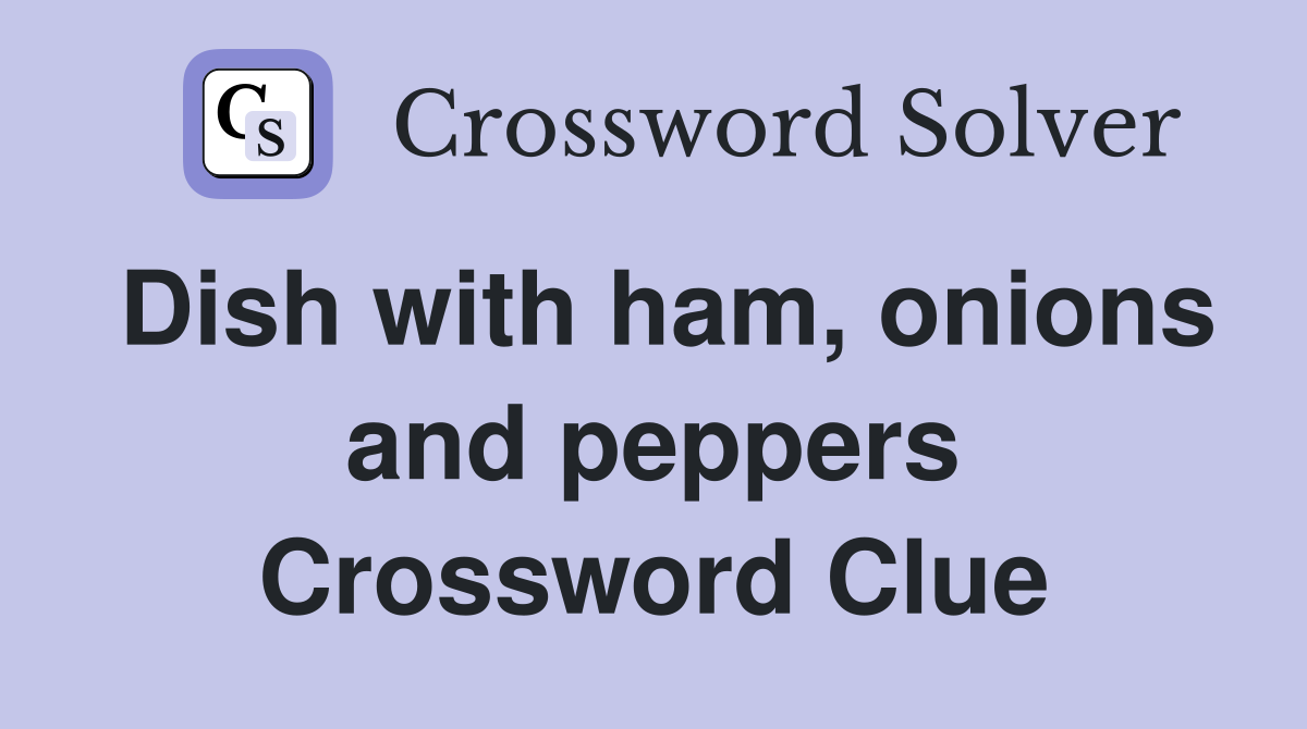 Dish with ham, onions and peppers Crossword Clue