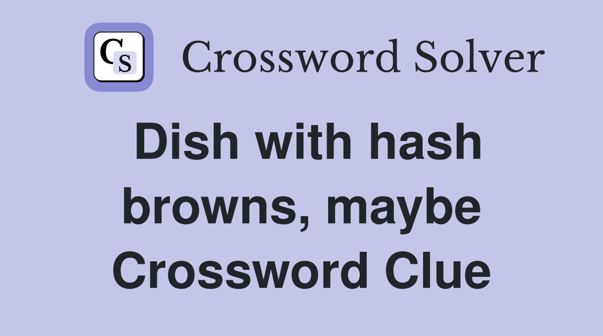 Dish with hash browns, maybe Crossword Clue