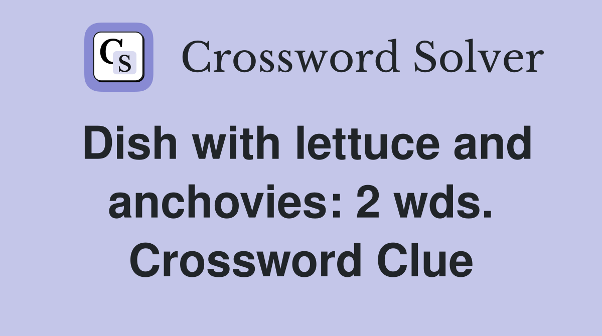 Dish with lettuce and anchovies: 2 wds. Crossword Clue