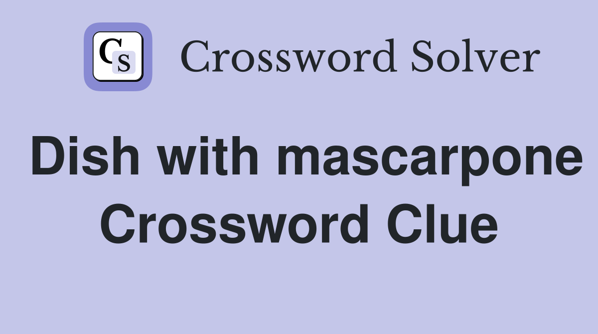 Dish with mascarpone Crossword Clue