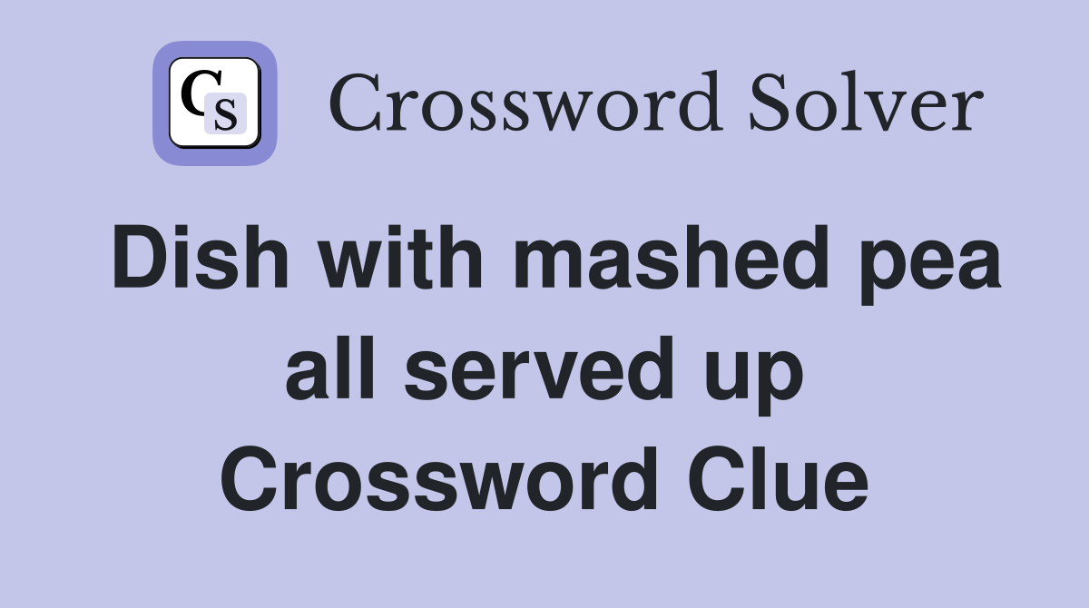 Dish with mashed pea all served up Crossword Clue
