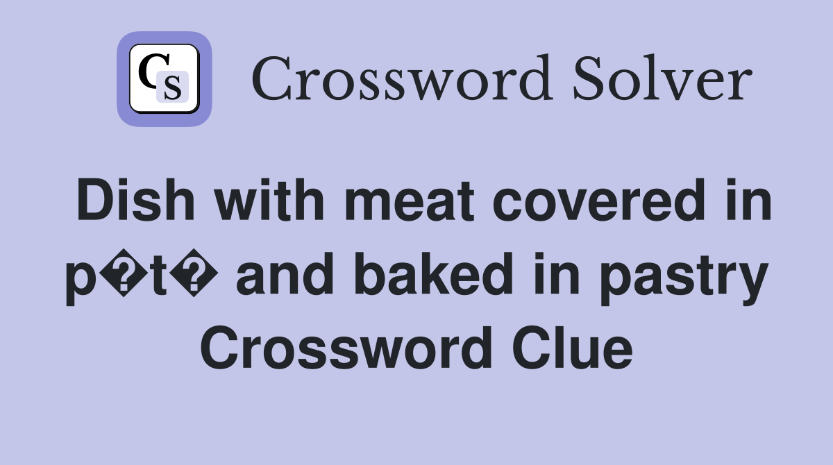 Dish with meat covered in p�t� and baked in pastry Crossword Clue