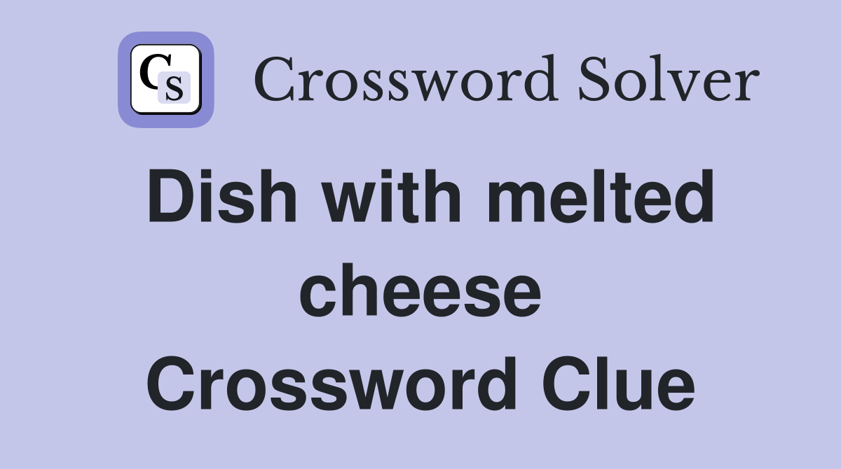 Dish with melted cheese Crossword Clue