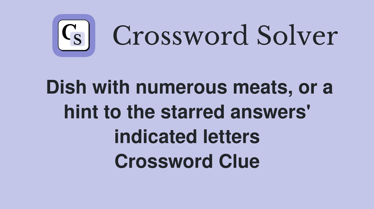 Dish with numerous meats, or a hint to the starred answers' indicated letters Crossword Clue