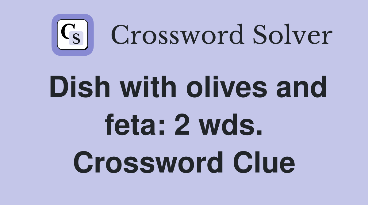 Dish with olives and feta: 2 wds. Crossword Clue