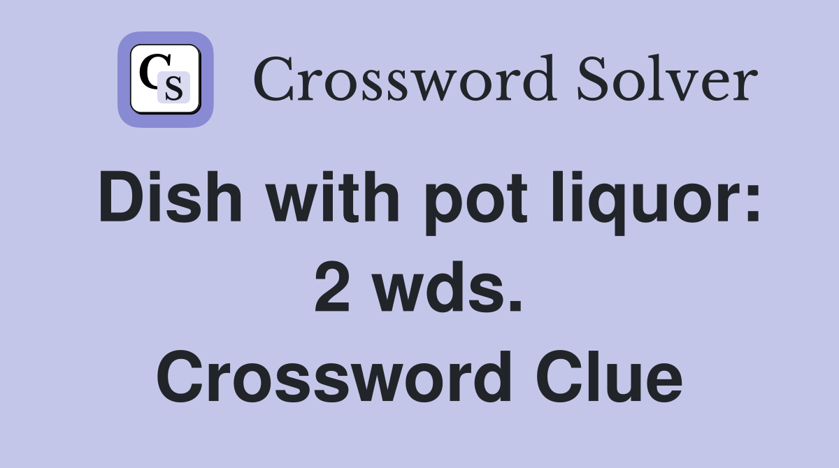 Dish with pot liquor: 2 wds. Crossword Clue