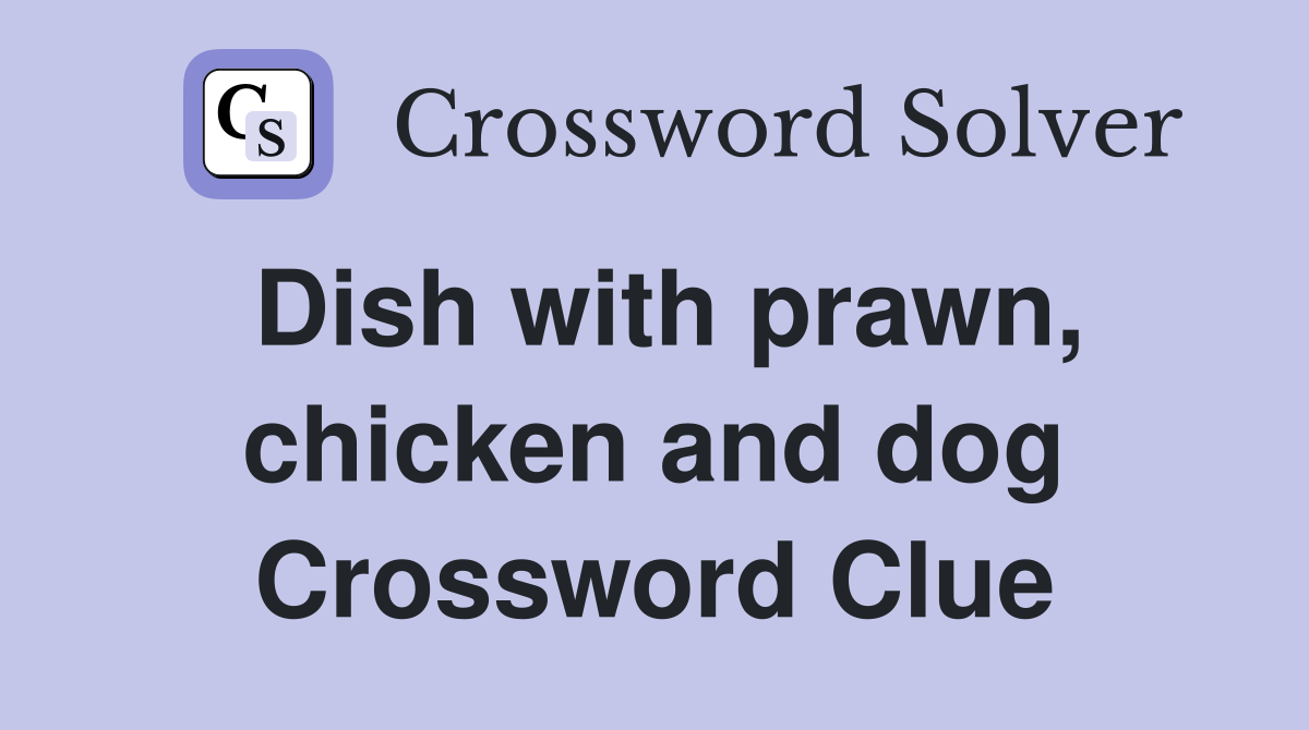 Dish with prawn, chicken and dog Crossword Clue