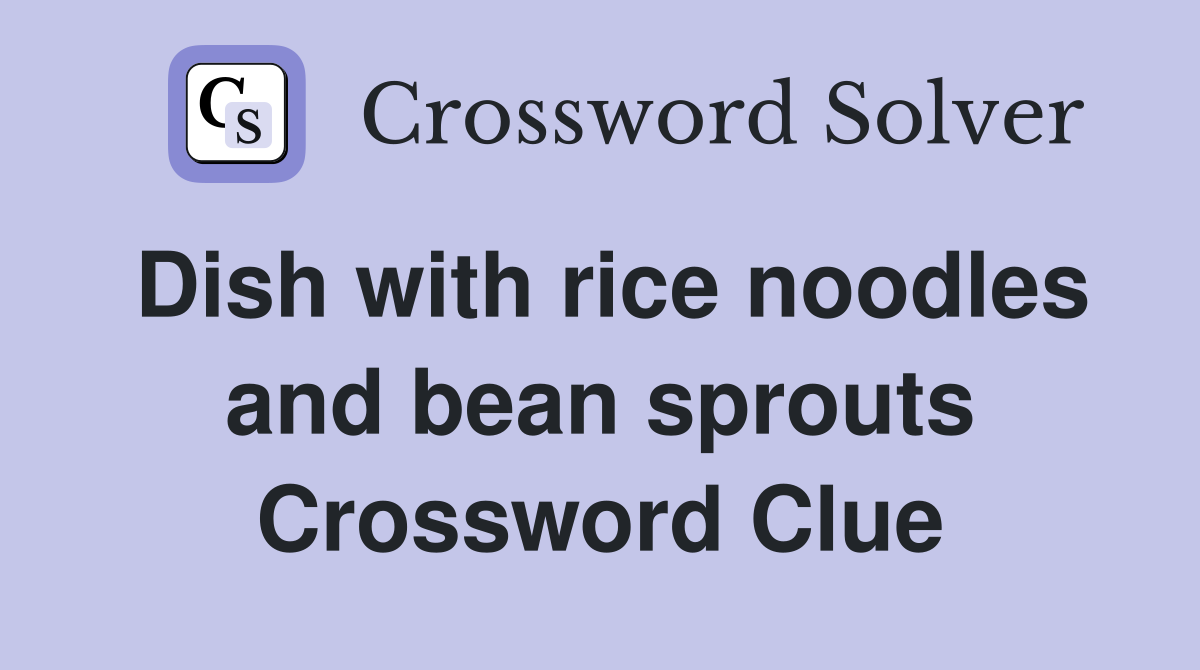 Dish with rice noodles and bean sprouts Crossword Clue