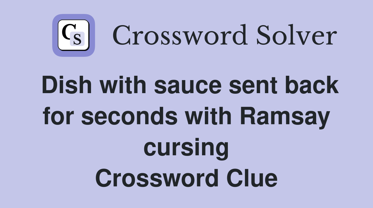 Dish with sauce sent back for seconds with Ramsay cursing Crossword Clue