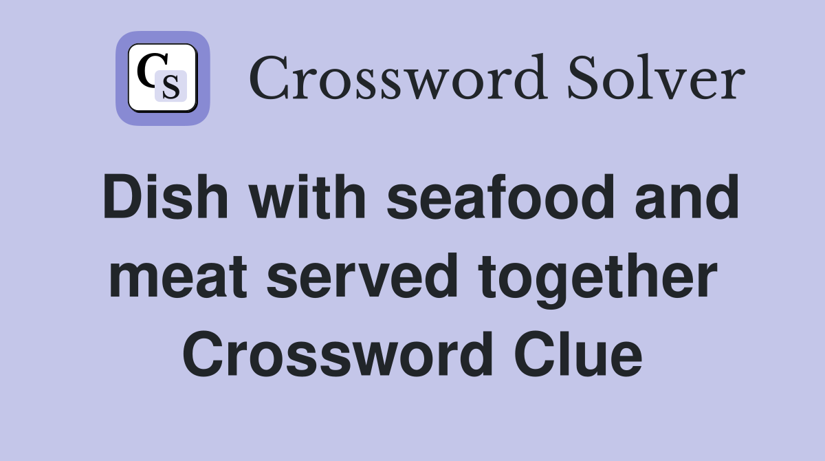 Dish with seafood and meat served together Crossword Clue