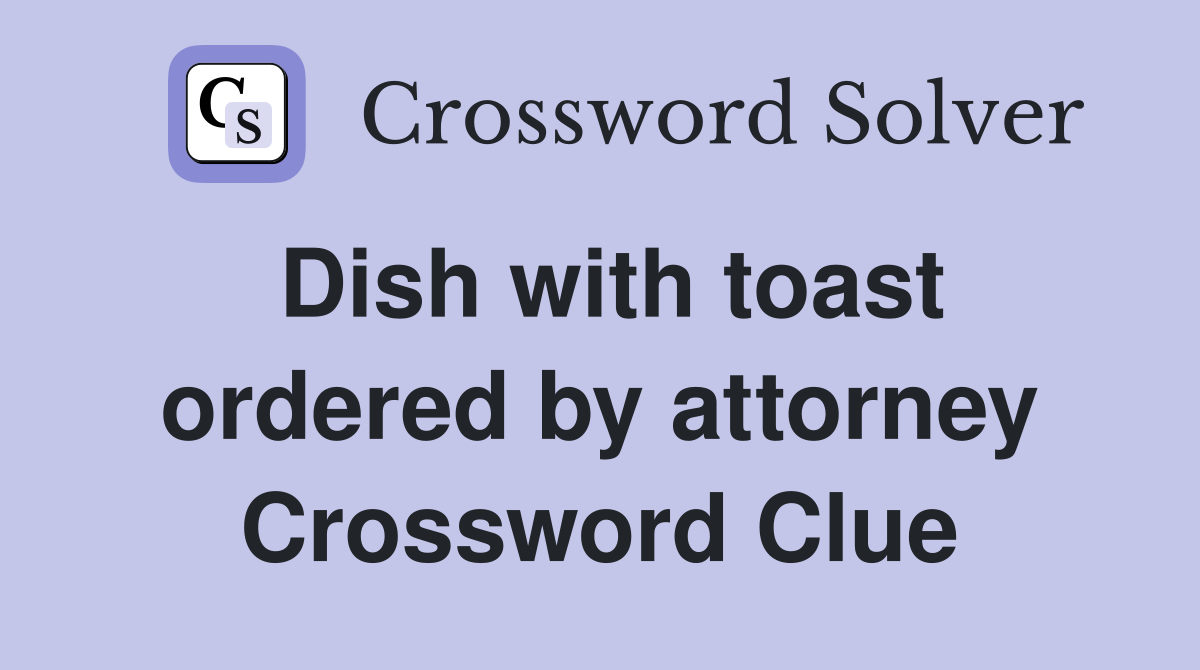 Dish with toast ordered by attorney Crossword Clue