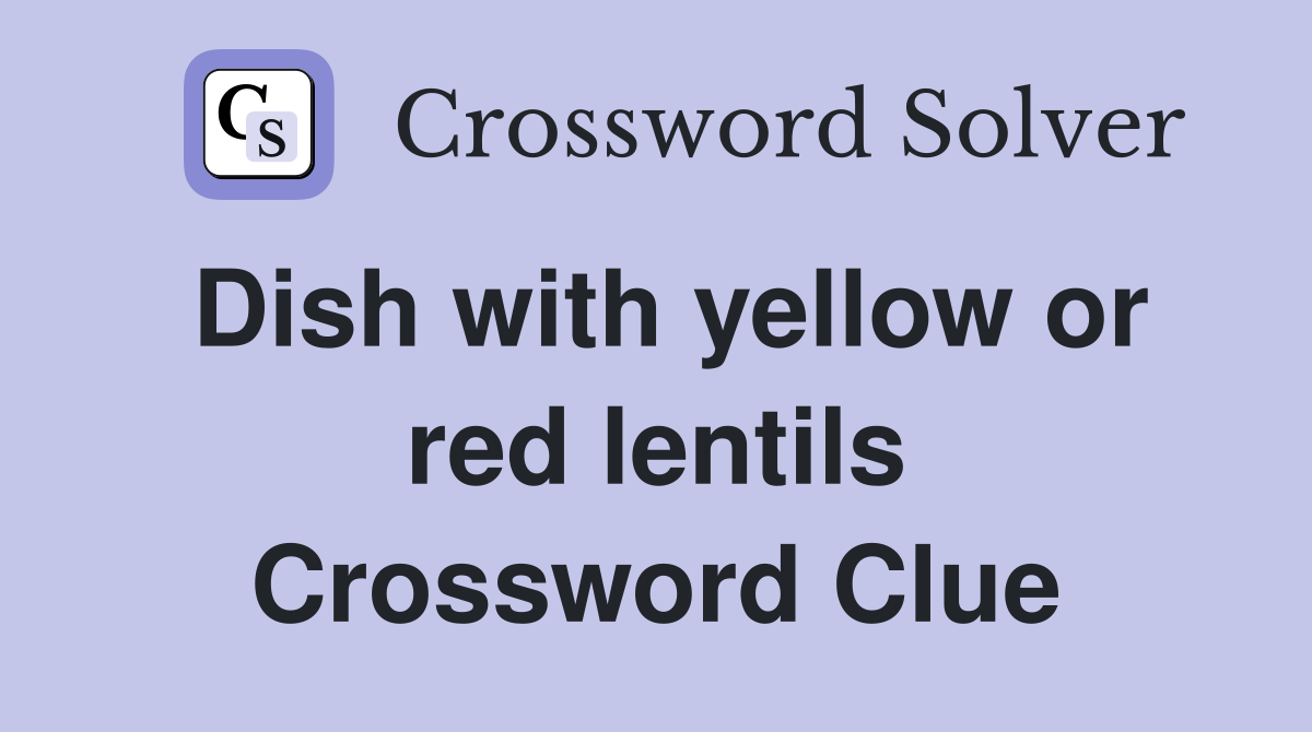 Dish with yellow or red lentils Crossword Clue
