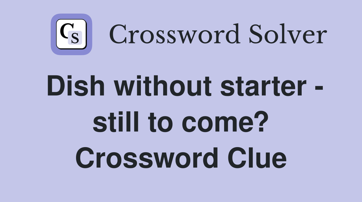 Dish without starter - still to come? Crossword Clue