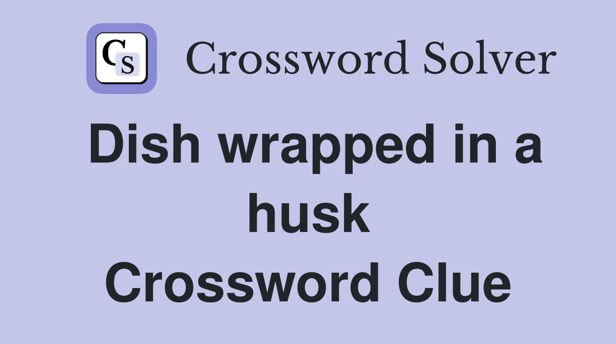 Dish wrapped in a husk Crossword Clue