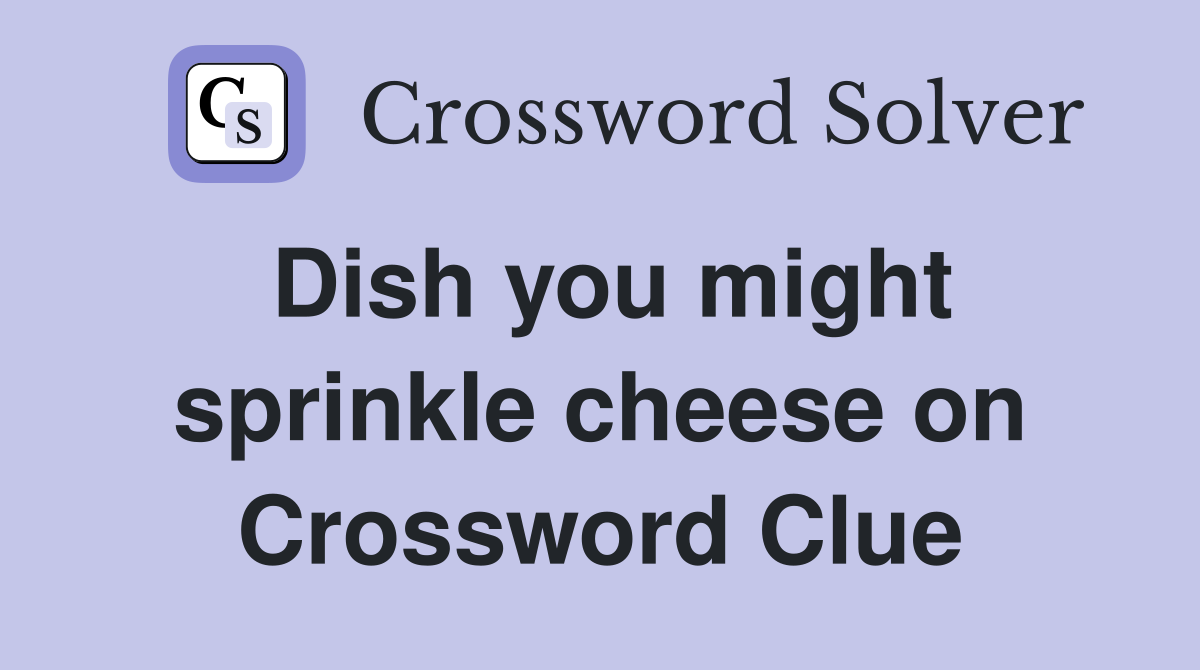 Dish you might sprinkle cheese on Crossword Clue