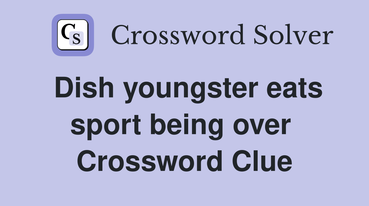Dish youngster eats sport being over  Crossword Clue