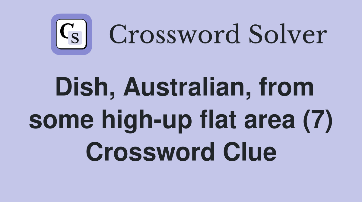 Dish, Australian, from some high-up flat area (7) Crossword Clue