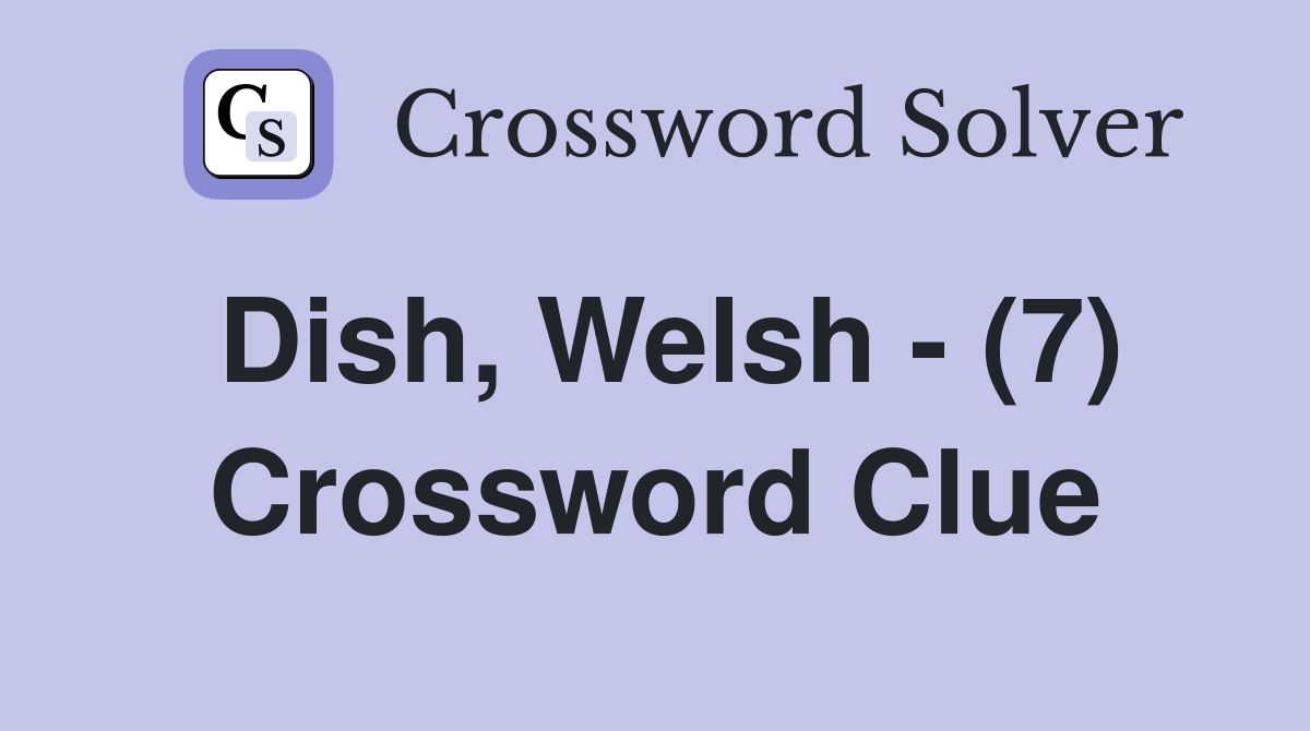 Dish, Welsh - (7) Crossword Clue