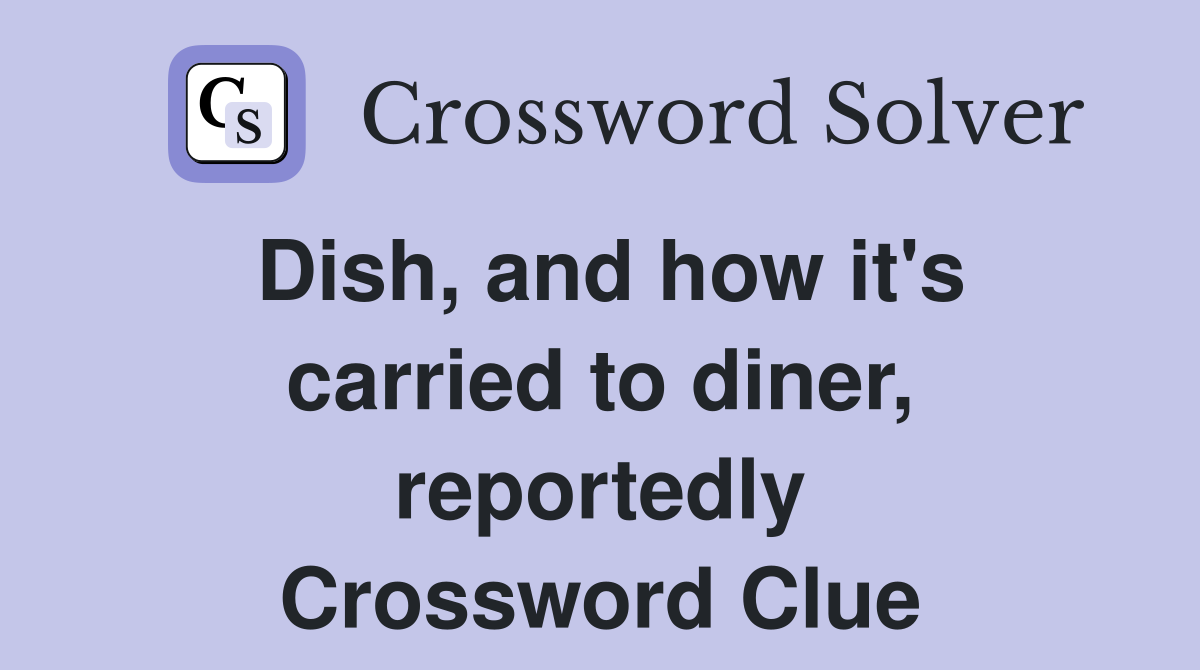 Dish, and how it's carried to diner, reportedly Crossword Clue