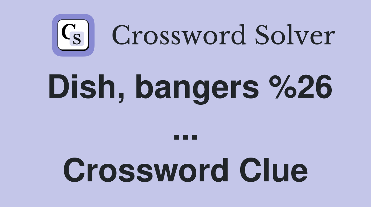 Dish, bangers %26 ... Crossword Clue