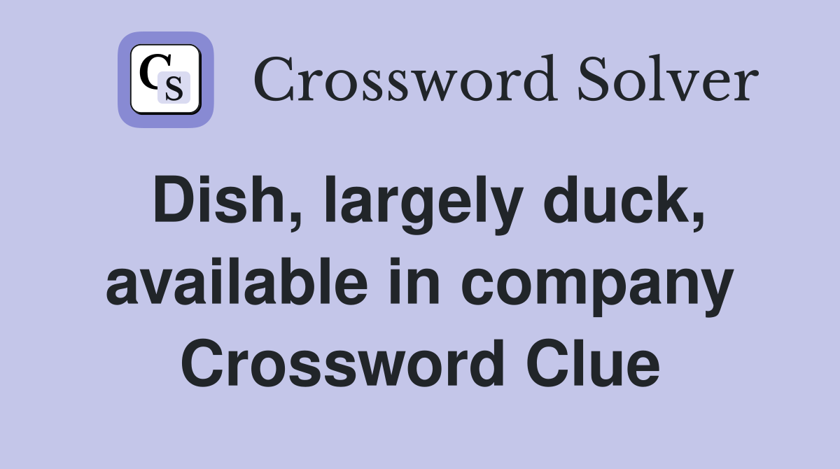 Dish, largely duck, available in company Crossword Clue