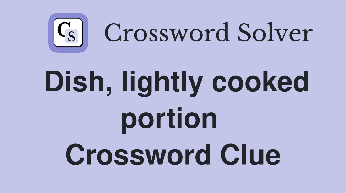 Dish, lightly cooked portion  Crossword Clue