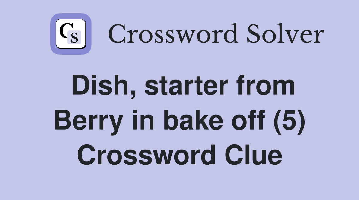 Dish, starter from Berry in bake off (5) Crossword Clue