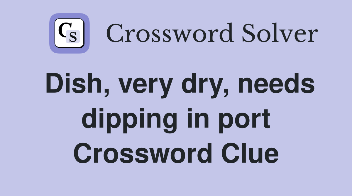 Dish, very dry, needs dipping in port Crossword Clue