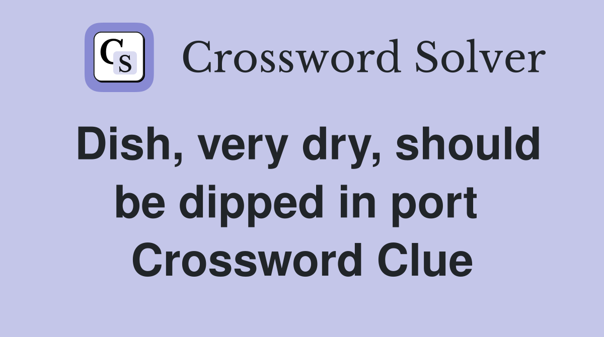 Dish, very dry, should be dipped in port  Crossword Clue