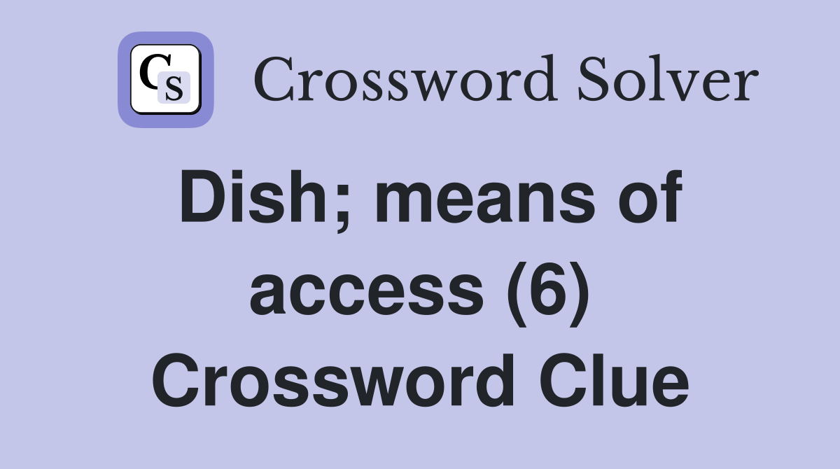 Dish; means of access (6) Crossword Clue
