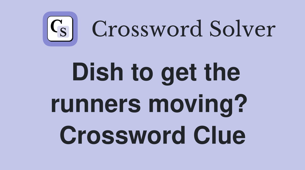 Dish to get the runners moving?  Crossword Clue